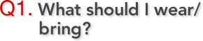 Q1. What should I bring? 