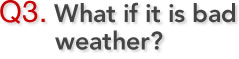 Q3. What if it is bad weather?