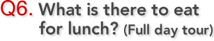 Q6. What is there to eat for lunch?