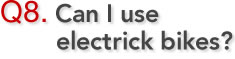 Q8. Can I use electrick bikes?